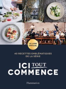 Livre des 40 recettes emblématiques de la série ICI TOUT COMMENCE sur TF1